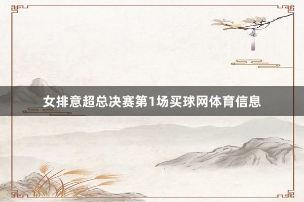 女排意超总决赛第1场买球网体育信息