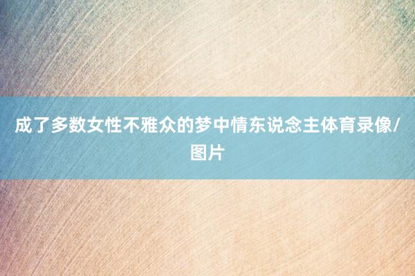 成了多数女性不雅众的梦中情东说念主体育录像/图片