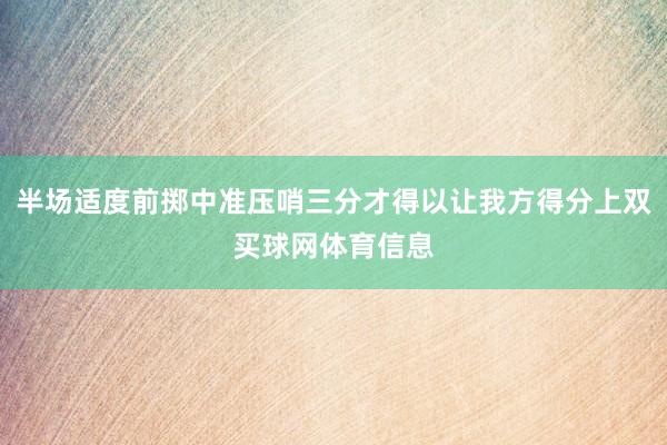 半场适度前掷中准压哨三分才得以让我方得分上双买球网体育信息