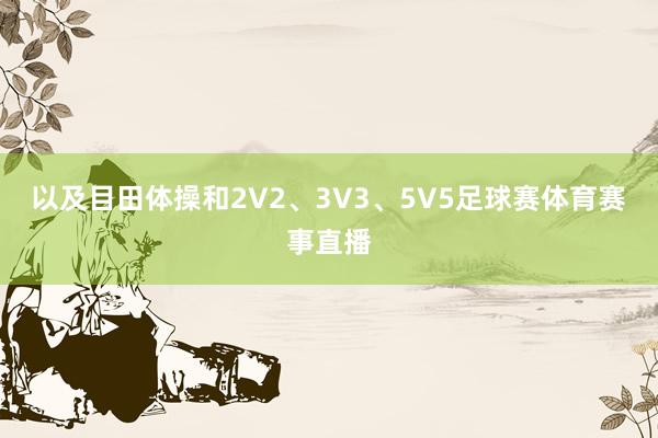 以及目田体操和2V2、3V3、5V5足球赛体育赛事直播