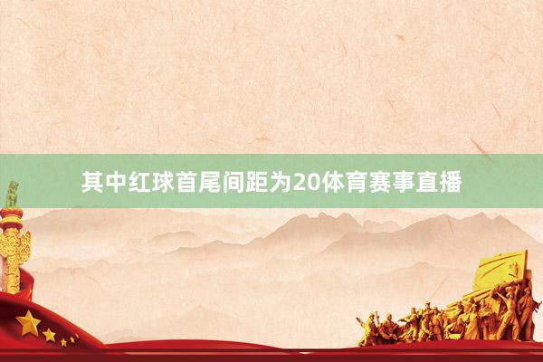 其中红球首尾间距为20体育赛事直播