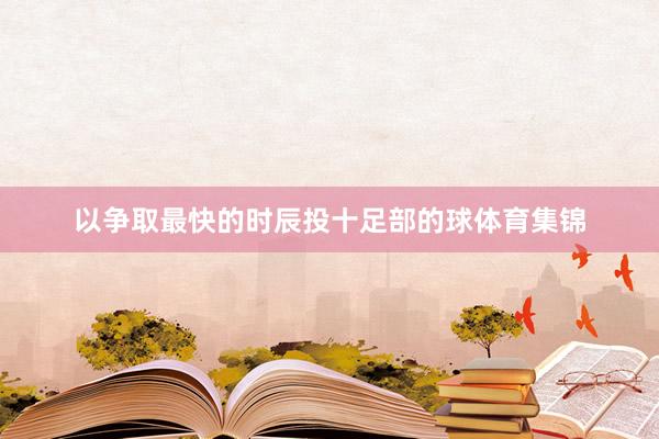 以争取最快的时辰投十足部的球体育集锦