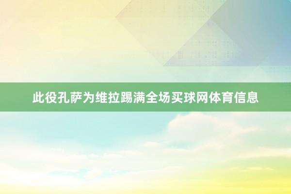 此役孔萨为维拉踢满全场买球网体育信息