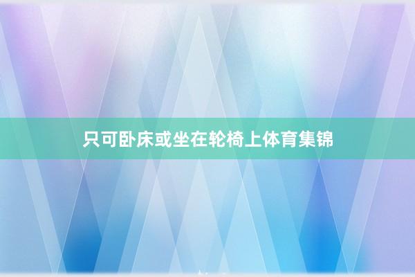 只可卧床或坐在轮椅上体育集锦