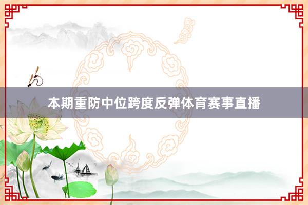 本期重防中位跨度反弹体育赛事直播