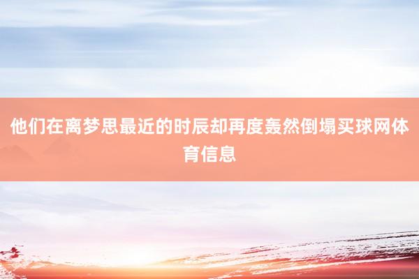 他们在离梦思最近的时辰却再度轰然倒塌买球网体育信息