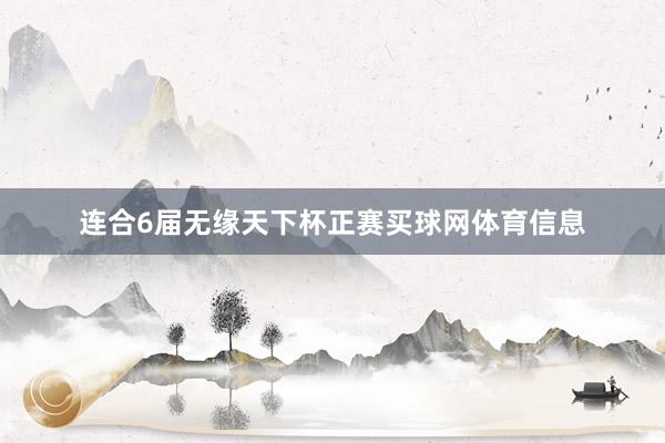连合6届无缘天下杯正赛买球网体育信息