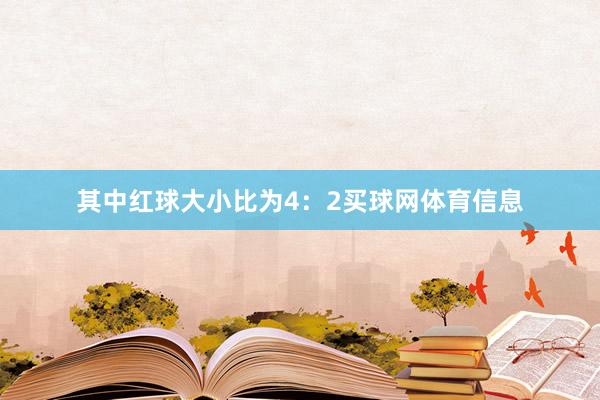 其中红球大小比为4：2买球网体育信息