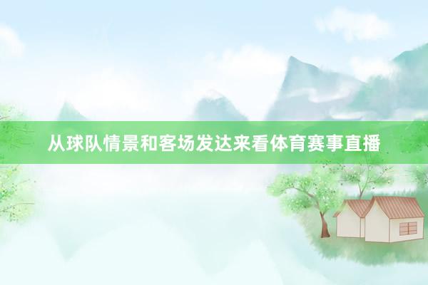 从球队情景和客场发达来看体育赛事直播