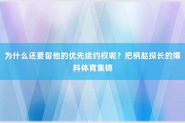 为什么还要留他的优先续约权呢？把柄赵探长的爆料体育集锦