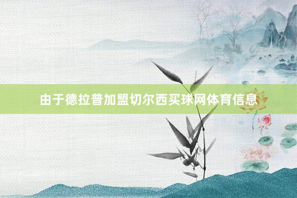 由于德拉普加盟切尔西买球网体育信息