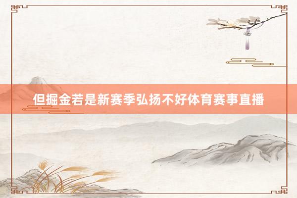 但掘金若是新赛季弘扬不好体育赛事直播