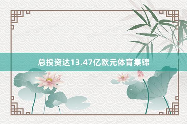 总投资达13.47亿欧元体育集锦