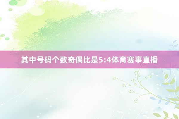 其中号码个数奇偶比是5:4体育赛事直播