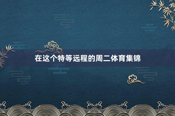 在这个特等远程的周二体育集锦