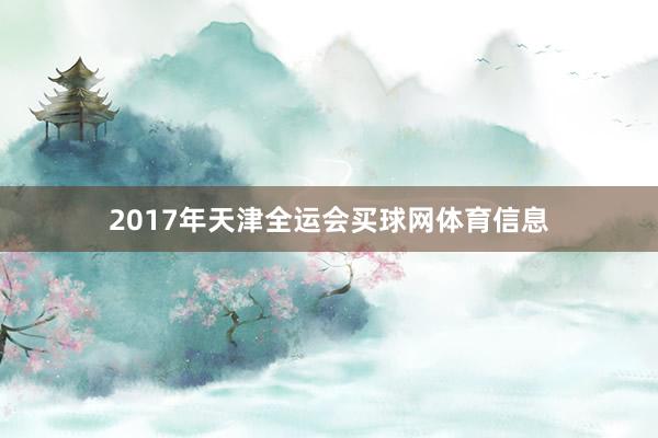 2017年天津全运会买球网体育信息