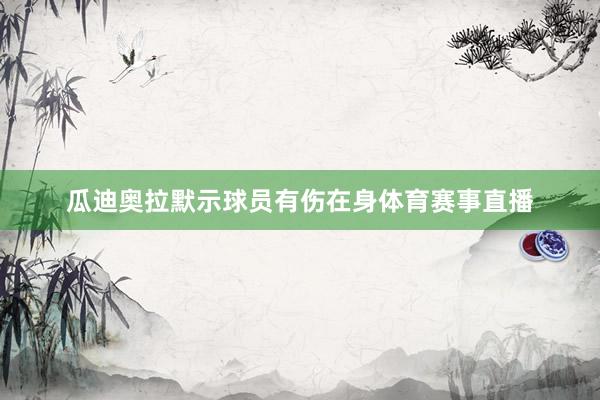 瓜迪奥拉默示球员有伤在身体育赛事直播
