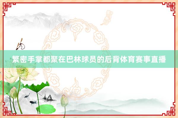 繁密手掌都聚在巴林球员的后背体育赛事直播