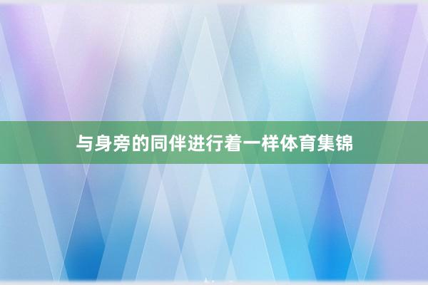 与身旁的同伴进行着一样体育集锦