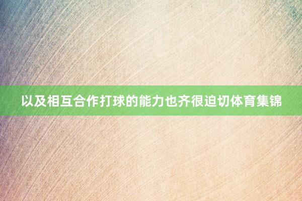 以及相互合作打球的能力也齐很迫切体育集锦