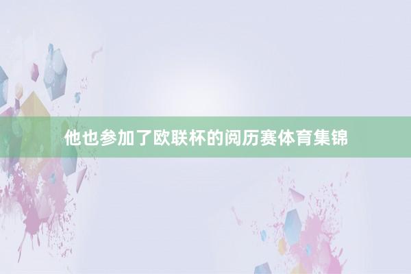 他也参加了欧联杯的阅历赛体育集锦