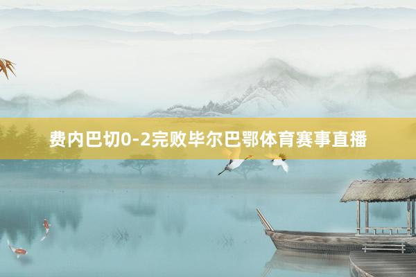 费内巴切0-2完败毕尔巴鄂体育赛事直播