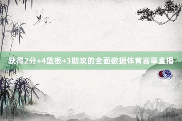 获得2分+4篮板+3助攻的全面数据体育赛事直播