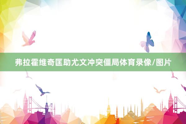 弗拉霍维奇匡助尤文冲突僵局体育录像/图片