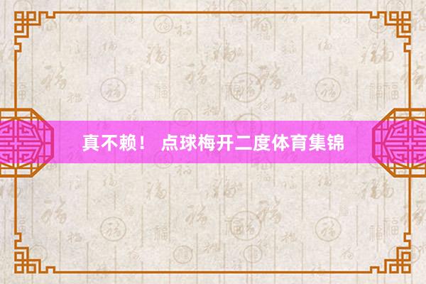 真不赖！ 点球梅开二度体育集锦