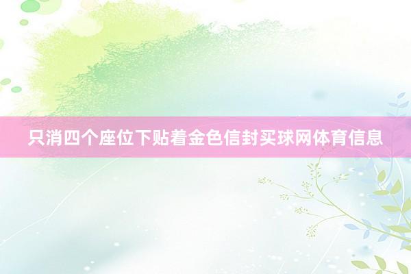 只消四个座位下贴着金色信封买球网体育信息