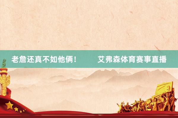 老詹还真不如他俩！        艾弗森体育赛事直播