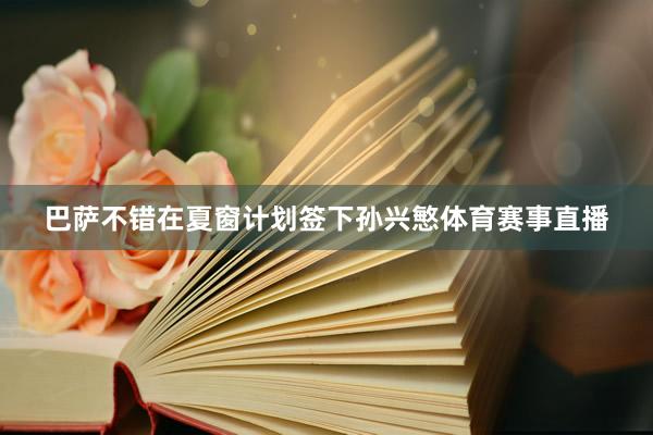 巴萨不错在夏窗计划签下孙兴慜体育赛事直播