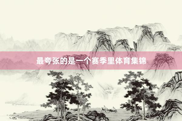 最夸张的是一个赛季里体育集锦