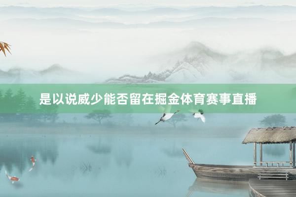 是以说威少能否留在掘金体育赛事直播