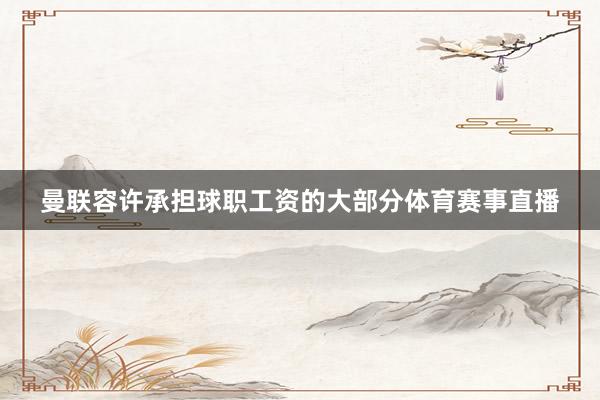 曼联容许承担球职工资的大部分体育赛事直播