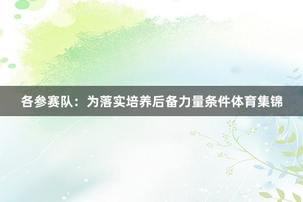 各参赛队：　　为落实培养后备力量条件体育集锦