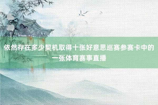 依然存在多少契机取得十张好意思巡赛参赛卡中的一张体育赛事直播