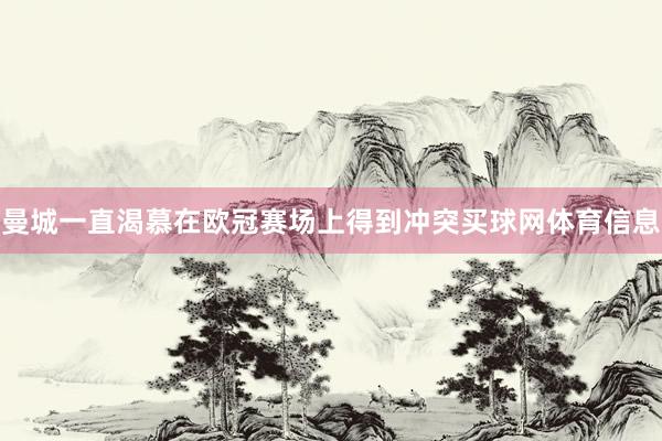 曼城一直渴慕在欧冠赛场上得到冲突买球网体育信息