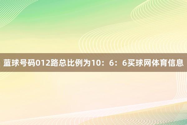 蓝球号码012路总比例为10：6：6买球网体育信息