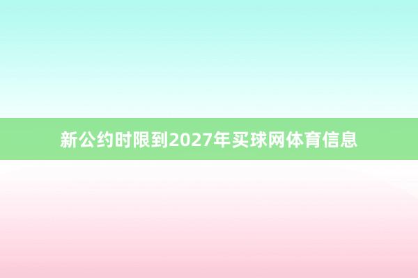 新公约时限到2027年买球网体育信息