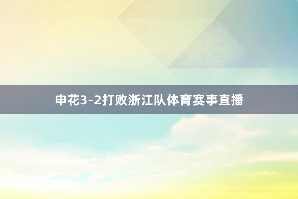 申花3-2打败浙江队体育赛事直播