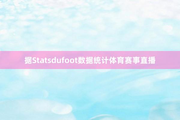 据Statsdufoot数据统计体育赛事直播