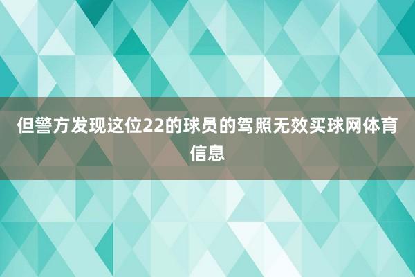 但警方发现这位22的球员的驾照无效买球网体育信息