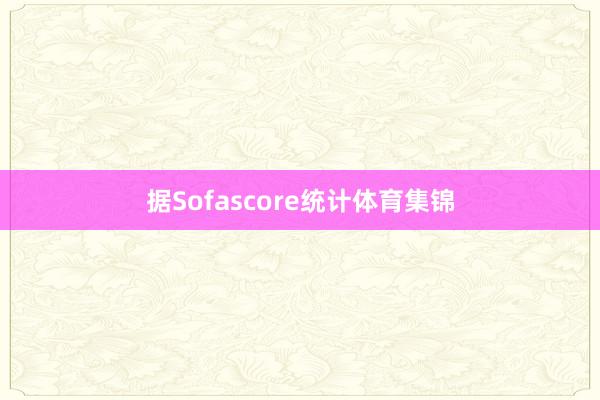 据Sofascore统计体育集锦