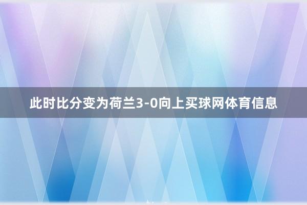 此时比分变为荷兰3-0向上买球网体育信息