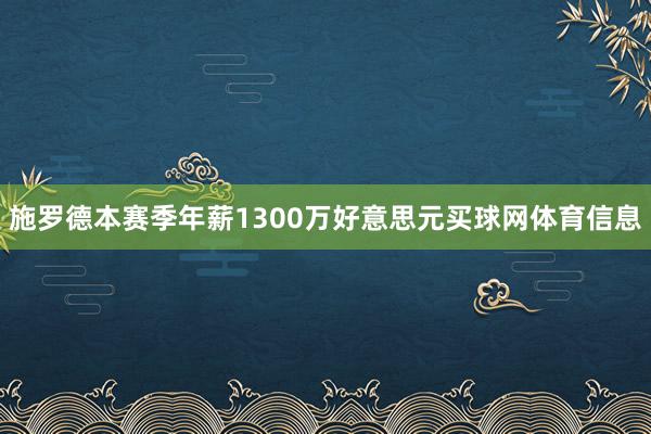 施罗德本赛季年薪1300万好意思元买球网体育信息